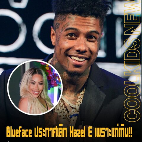 Blueface ประกาศเลิก Hazel E เพราะแก่เกิน!! ซึ่งบอกเลิกระหว่างอยู่กับสาวใหม่ Akira